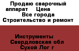 Продаю сварочный аппарат  › Цена ­ 2 500 - Все города Строительство и ремонт » Инструменты   . Свердловская обл.,Сухой Лог г.